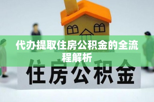 阳江代办提取住房公积金的全流程解析