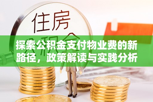 阳江探索公积金支付物业费的新路径，政策解读与实践分析
