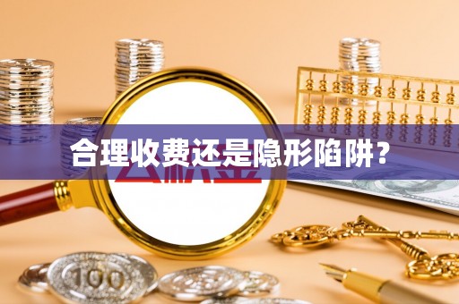 阳江合理收费还是隐形陷阱？