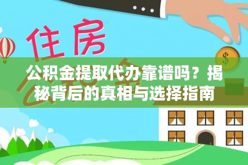 阳江公积金提取代办靠谱吗？揭秘背后的真相与选择指南
