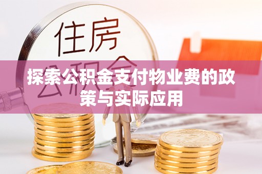 阳江探索公积金支付物业费的政策与实际应用