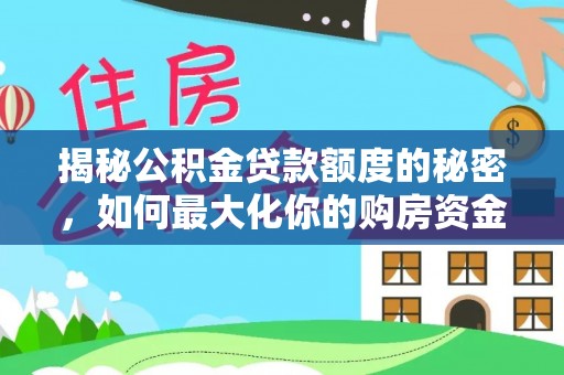 阳江揭秘公积金贷款额度的秘密，如何最大化你的购房资金