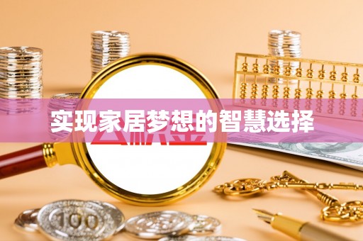 阳江实现家居梦想的智慧选择