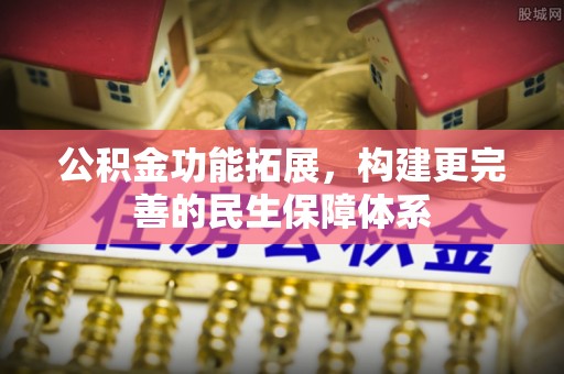阳江公积金功能拓展，构建更完善的民生保障体系