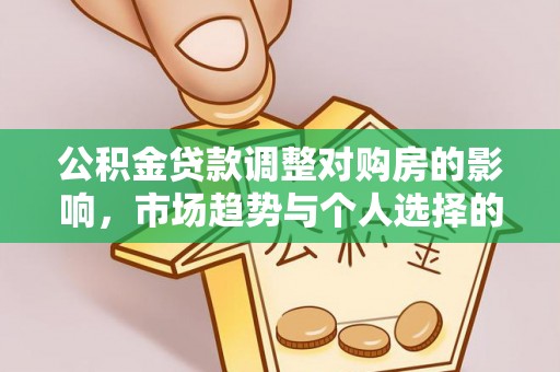 阳江公积金贷款调整对购房的影响，市场趋势与个人选择的深度解析