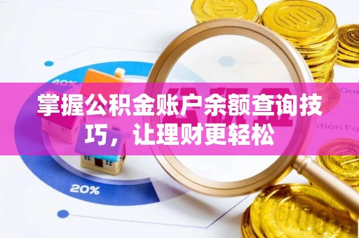阳江掌握公积金账户余额查询技巧，让理财更轻松
