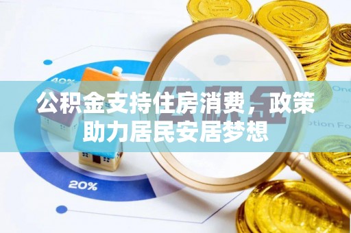 阳江公积金支持住房消费，政策助力居民安居梦想